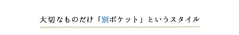 大切なものだけ「別ポケット」というスタイル