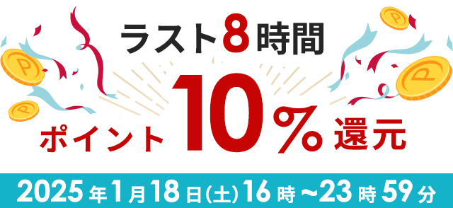 ラスト8時間 ポイント10％還元 2025年1月18日(土)16時~23時59分