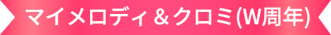 マイメロディ＆クロミ(W周年)